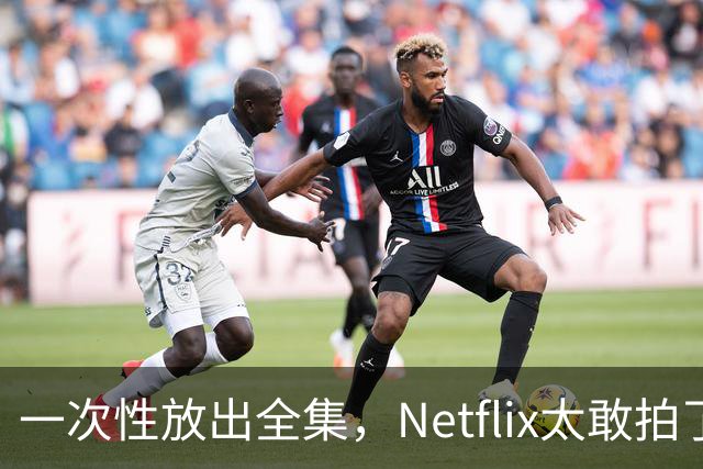 一次性放出全集，Netflix太敢拍了