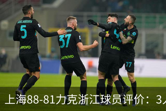 上海88-81力克浙江球员评价：3人优秀，2人及格，5人低迷
