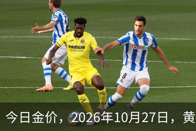 今日金价，2026年10月27日，黄金最新售价，品牌金店价差拉大