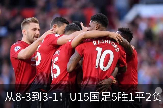 从8-3到3-1！U15国足5胜1平2负，排名最低52位，世界杯踢成亚洲杯