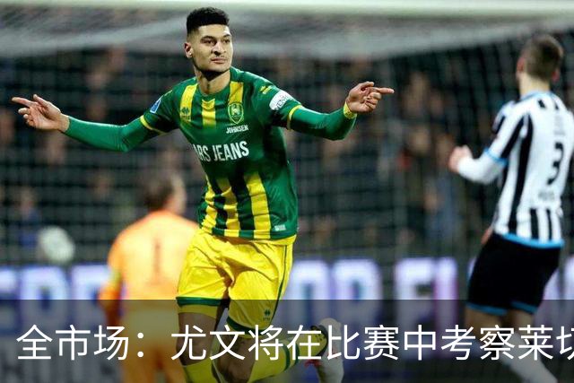 全市场：尤文将在比赛中考察莱切中卫蒂亚戈-加布里埃尔