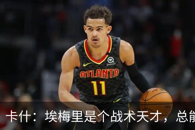 卡什：埃梅里是个战术天才，总能想出新的点子