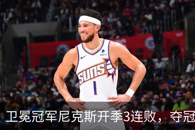 卫冕冠军尼克斯开季3连败，夺冠后松懈了？