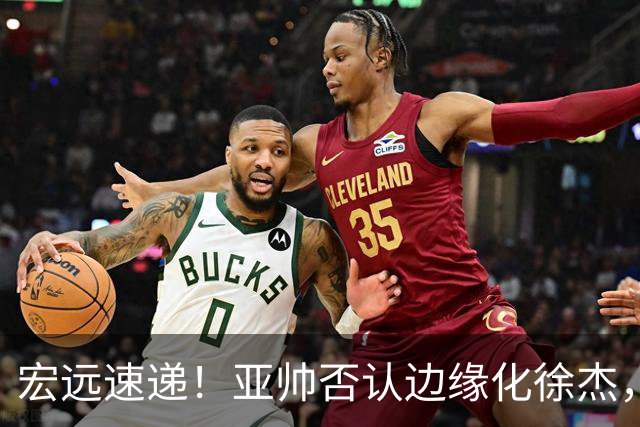 宏远速递！亚帅否认边缘化徐杰，徐昕回广东心切，球迷为杜锋平反