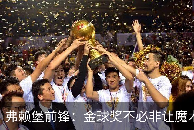 弗赖堡前锋：金球奖不必非让魔术师赢得 凯恩夺魁会让我很开心