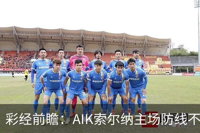 彩经前瞻：AIK索尔纳主场防线不稳，埃尔夫斯堡有望带走三分