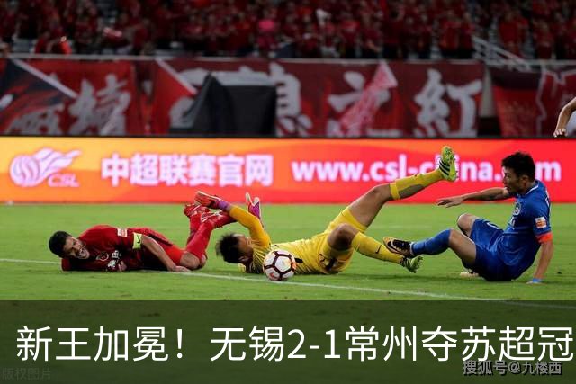 新王加冕！无锡2-1常州夺苏超冠军 卢则灵远射破门刘宇豪建功