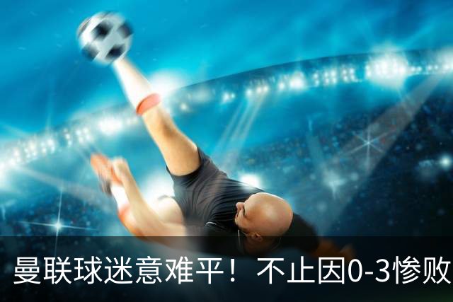 曼联球迷意难平！不止因0-3惨败伯恩茅斯，更多在以下这五点！