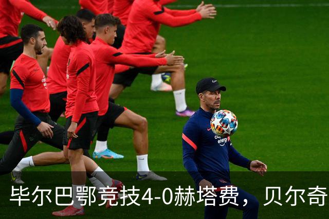 毕尔巴鄂竞技4-0赫塔费，贝尔奇切世界波，贝伦格尔、帕雷德斯破门