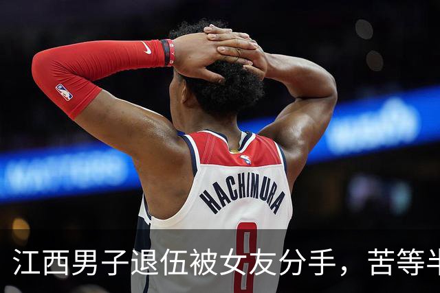 江西男子退伍被女友分手，苦等半月，人武部上门：请跟我们走一趟