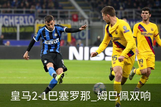 皇马2-1巴塞罗那 姆巴佩双响