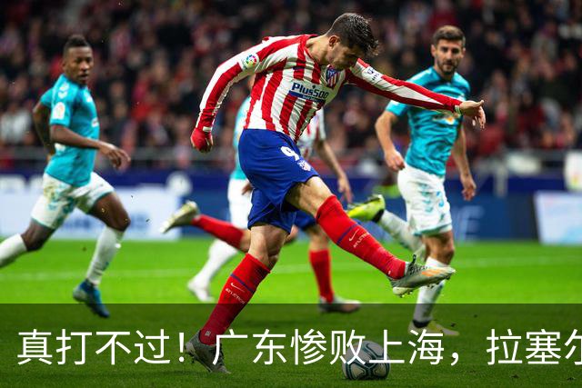 真打不过！广东惨败上海，拉塞尔渐入佳境，徐杰成提款机！