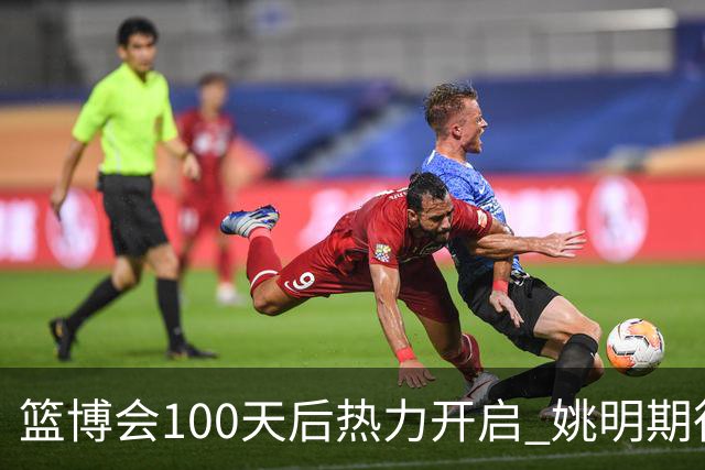 篮博会100天后热力开启 姚明期待开发新的快乐