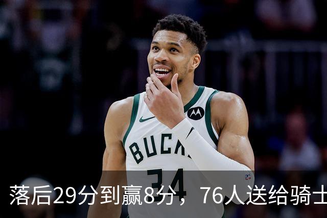 落后29分到赢8分，76人送给骑士队史最大崩盘