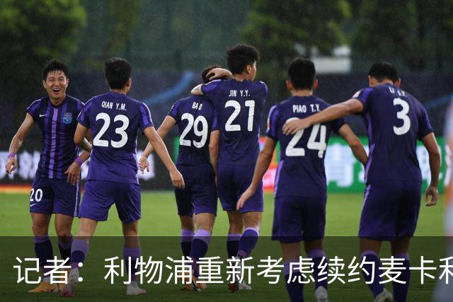 记者：利物浦重新考虑续约麦卡利斯特，但暂时不会加快谈判