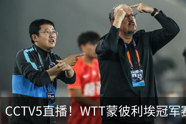 CCTV5直播！WTT蒙彼利埃冠军赛次日赛程，国乒5将轮番登场，王曼昱陈幸同复出