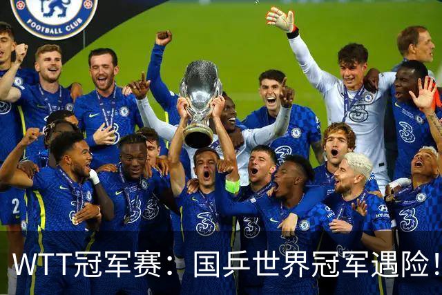 WTT冠军赛：国乒世界冠军遇险！蒯曼挽救赛点3-2险胜威尔士选手