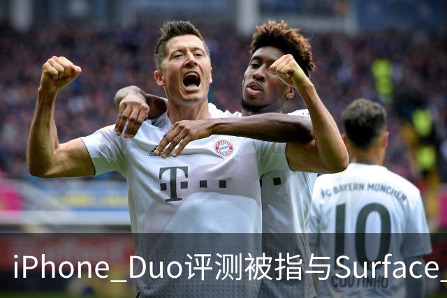 iPhone Duo评测被指与Surface Duo撞词